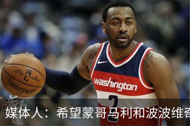 媒体人：希望蒙哥马利和波波维奇同路，强悍对抗+给足速度反击